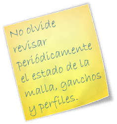 No olvide revisar periódicamente el estado de la malla, ganchos y perfiles.